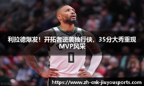 利拉德爆发！开拓者逆袭独行侠，35分大秀重现MVP风采
