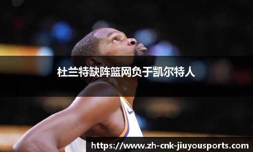 杜兰特缺阵篮网负于凯尔特人