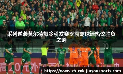 采列逆袭莫尔德爆冷引发赛季震荡球迷热议胜负之谜