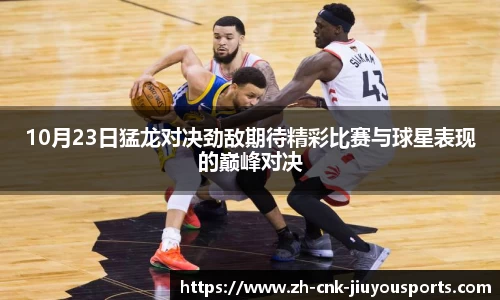 10月23日猛龙对决劲敌期待精彩比赛与球星表现的巅峰对决