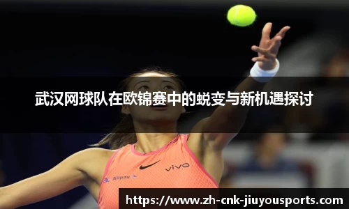 武汉网球队在欧锦赛中的蜕变与新机遇探讨