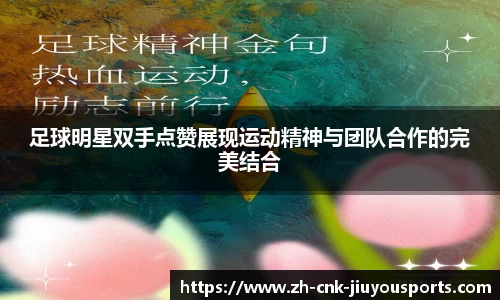 足球明星双手点赞展现运动精神与团队合作的完美结合